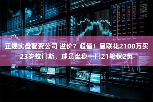 正规实盘配资公司 溢价？超值！曼联花2100万买23岁拉门斯，球员坐稳一门21轮仅2负
